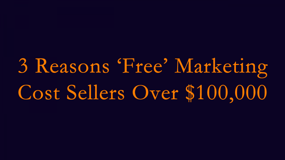 3 reasons ‘free’ marketing cost sellers over $100,000